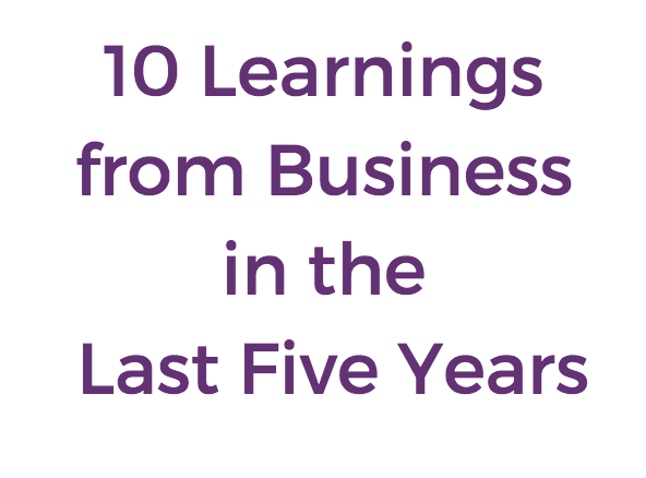 10 Learnings from Business in the last 5 years