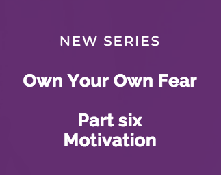 Own Your Own Fear: Motivation