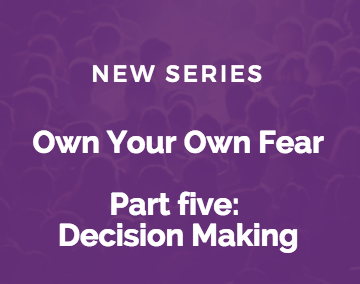 Own Your Own Fear: Decision Making