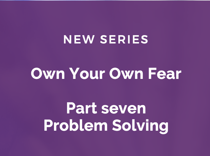 Own Your Own Fear: Problem Solving