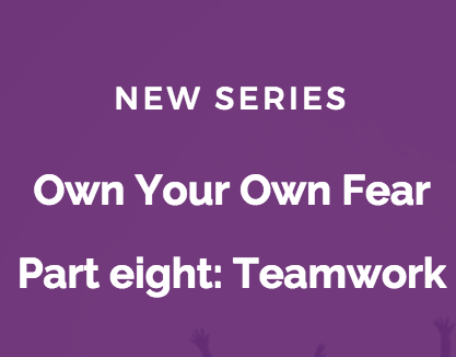 Own Your Own Fear: Teamwork